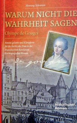 Warum nicht die Wahrheit sagen: Olympe de Gouges. Femme galante und K?mpferin f?