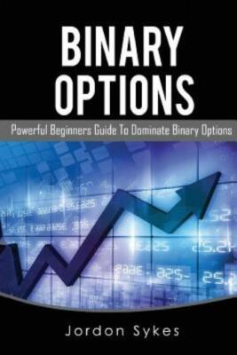 Options Trading For Beginners: Powerful Beginners Guide To Dominate Binary ...