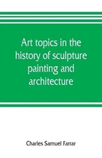 Art topics in the history of sculpture, painting and architecture: with specific