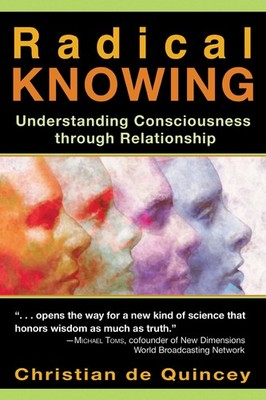 Radical Knowing: Understanding Consciousness through Relationship by Quincey