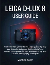 Leica D-Lux 8 User Guide: The Complete Beginner-to-Pro Mastery, Step-by-Step Use