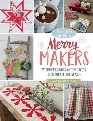 Moda All-Stars - Merry Makers: Patchwork Quilts and Projects to Celebrate the Se
