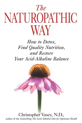 The Naturopathic Way: How to Detox, Find Quality Nutrition, and Restore Your Ac,