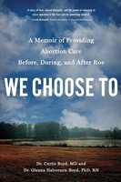 We Choose To A Memoir Of Providing Abortion Care Before, During, And After Roe