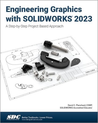 Engineering Graphics with SOLIDWORKS 2023: A Step-by-Step Project Based Appr...