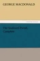 George Macdonald | The Seaboard Parish, Complete | Taschenbuch | Englisch (2011)
