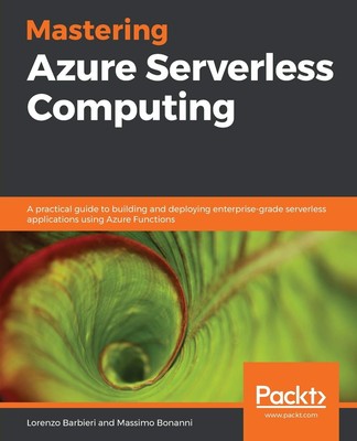 Mastering Azure Serverless Computing: A practical guide to building and deployi,