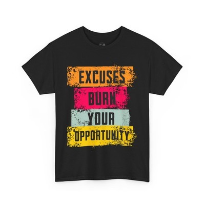 Excuses Burn Your Opportunity | Motivational T-Shirt, Inspirational Apparel