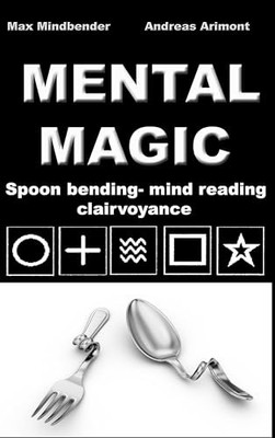 Mental Magic: Spoon bending, mind reading, clairvoyance Max Mind