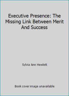 Executive Presence: The Missing Link Between Merit And Success