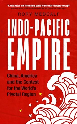 Indo-Pacific Empire: China, America and the Contest for the World's Pivotal R...