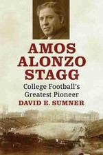 Amos Alonzo Stagg: College Football's Greatest Pioneer by David E. Sumner (Engli
