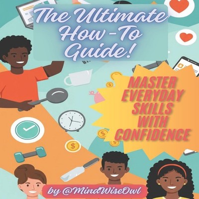 The Ultimate How-To Guide Master Everyday Skills with Confidence