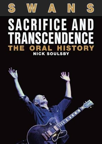 Swans: Sacrifice And Transcendence : The Oral History Nick Soulsby - Image 3