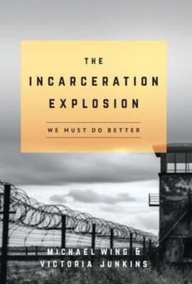 The Incarceration Explosion: We Must Do Better by Michael Wing: New