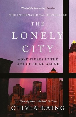 The Lonely City: Adventures in the Art of Being Alone by Olivia Laing 1782111255