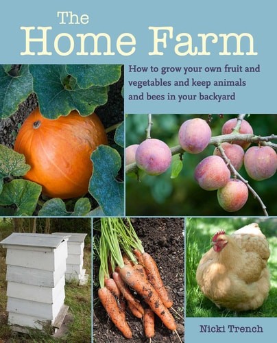 The Home Farm: How to grow your own fruit and vegetables and keep animals and be