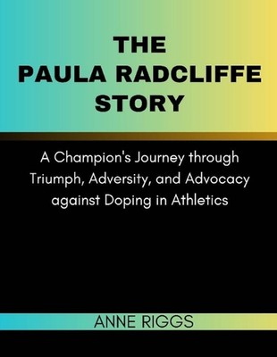 The Paula Radcliffe Story: A Champion's Journey through Triumph, Adversity, and 