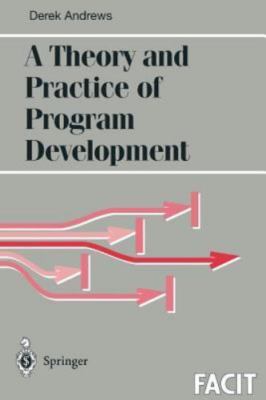 A Theory and Practice of Program Development (Formal Approaches to Computing and