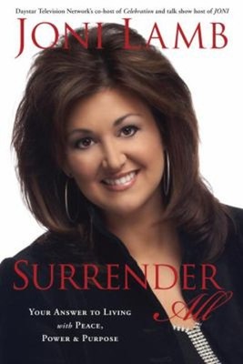 Surrender All : Your Answer to Living with Peace, Power, and Purp