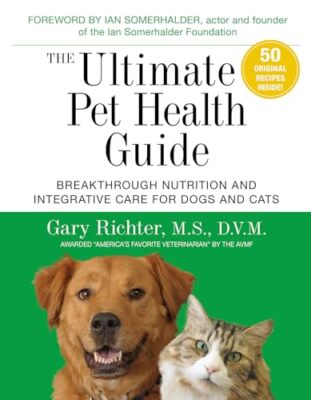The Ultimate Pet Health Guide: Breakthrough Nutrition and Integrative Care fo...