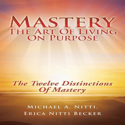 Mastery The Art of Living on Purpose Michael A. Nitti Paperback A