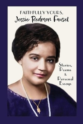 Faithfully Yours, Jessie Redmon Fauset: Stories, Poems & Personal Essays by Jess