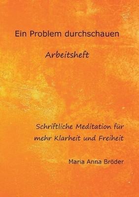 Ein Problem durchschauen: Schriftliche Meditationen f?r mehr Klarheit und Freihe
