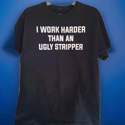  Black Graphic T-shirt Size Medium Women's I Work Harder Than A Ugly Stripper 
