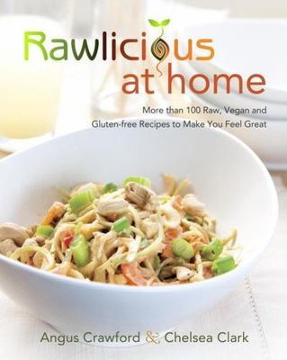 Rawlicious at Home: More Than 100 Raw, Vegan and Gluten-Free Recipes to Make...