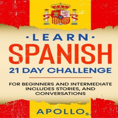 Learn Spanish 21 DAY CHALLENGE FOR BEGINNERS AND INTERMEDIATE Inc