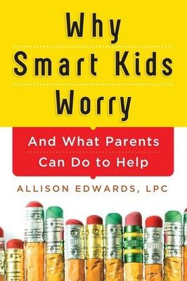 Why Smart Kids Worry: And What Parents Can Do to Help (15 Tools for Parentin...