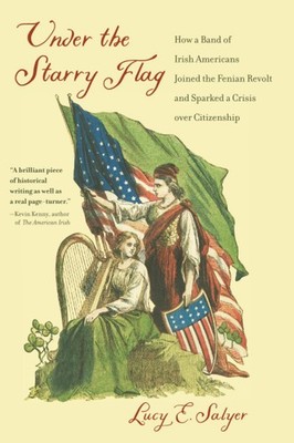 Under the Starry Flag: How a Band of Irish Americans Joined the Fenian Revol...