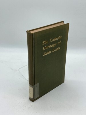 The Catholic Heritage of Saint Louis A History of the Old Cathedral Parish St.