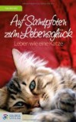 Auf Samtpfoten zum Lebensglück: Leben wie eine Katze Kail, Angelika:
