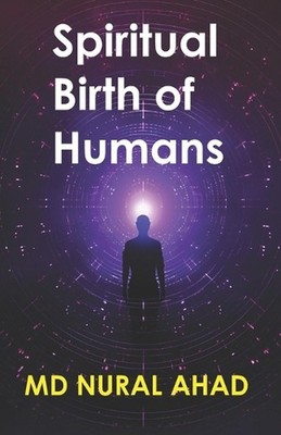 Spiritual Birth of Humans by Nural Ahad Paperback Book