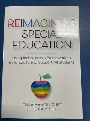 Reimagining Special Education : Using Inclusion As a Framework to Build...