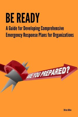 Brice Allen | Be Ready - A Guide for Developing Comprehensive Emergency...