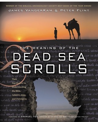 The Meaning of the Dead Sea Scrolls: Their Significance For Understanding th...