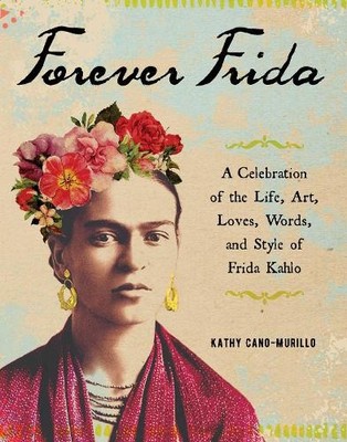 Forever Frida: A Celebration of the Life, Art... by Cano-Murillo, Kathy Hardback