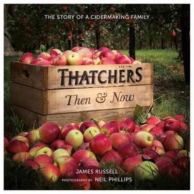 Thatchers Then & Now: The Story of a Cidermaking Fam by James Russell 1909446033