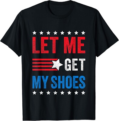 Let Me Get My Shoes Tee Shirts Idea Gift Unisex T-Shirt