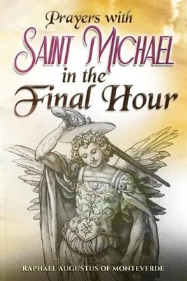 Prayers with Saint Michael in the Final Hour by Raphael Augustus Of Monteverde P