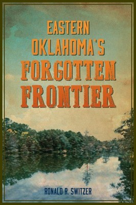 NEW The History Press Eastern Oklahoma's Forgotten Frontier, OK 9781467155601 Am