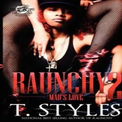 Raunchy 2 Mad's Love (The Cartel Publications Presents) T. Styles