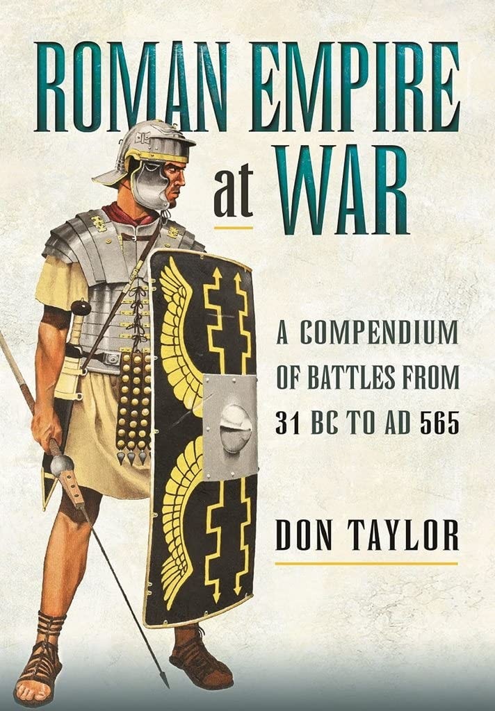 Roman Empire at War: A Compendium of Battles from 31 B.C. to A.D. 565, Taylor, D