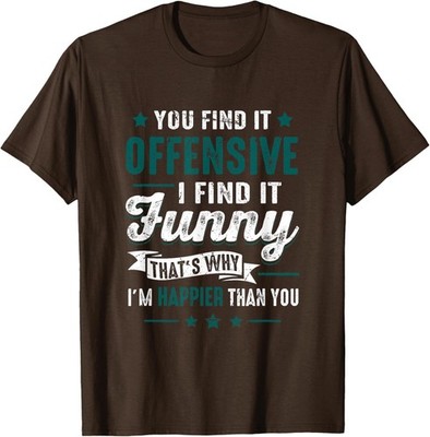 You Find It Offensive I Find It Funny I'm Happier Unisex T-Shirt