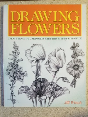 Drawing Flowers : Create Beautiful Artwork with This Step-By-Step Guide by Jill
