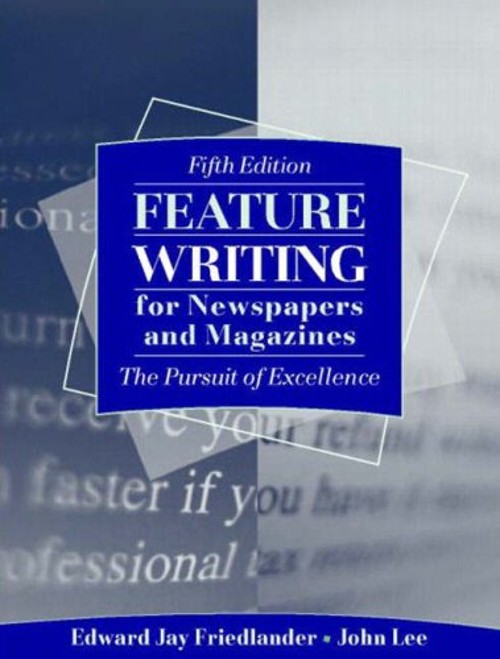 Feature Writing for Newspapers and Magazines : The Pursuit of Exc