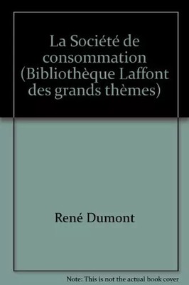 La Société de Consumer (Bibliothèque Laffont des grand thèmes), René Dumont